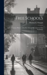 Produktbild: Free Schools; a Documentary History of the Free School Movement in New York State