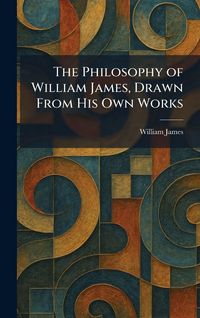 Produktbild: The Philosophy of William James, Drawn From His Own Works