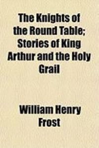 Produktbild: The Knights of the Round Table; Stories of King Arthur and the Holy Grail