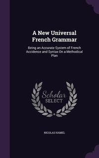 Produktbild: A New Universal French Grammar: Being an Accurate System of French Accidence and Syntax on a Methodical Plan