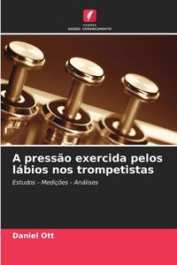 Produktbild: A press&atilde;o exercida pelos l&aacute;bios nos trompetistas