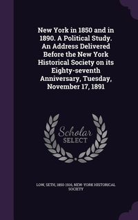 Produktbild: New York in 1850 and in 1890. A Political Study. An Address Delivered Before the New York Historical Society on its Eighty-seventh Anniversary, Tuesda