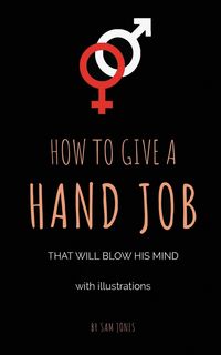 Produktbild: How To Give A Hand Job That Will Blow His Mind (With Illustrations)