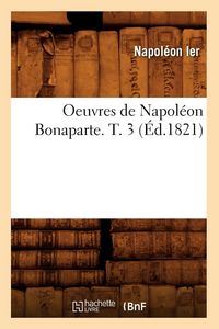 Produktbild: Oeuvres de Napol&eacute;on Bonaparte. T. 3 (&Eacute;d.1821)