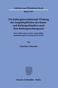 Produktbild: Die kulturg&uuml;tersch&uuml;tzende Wirkung der Sorgfaltspflichten des Kunst- und Kulturguth&auml;ndlers nach dem Kulturgutschutzgesetz.
