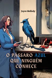 Produktbild: O P&aacute;ssaro Azul Que Ningu&eacute;m Conhece