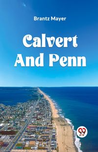 Produktbild: Calvert and Penn Or The Growth Of Civil and Religious Liberty in America, As Disclosed in The Planting Of Maryland and Pennsylvania