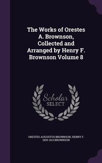 Produktbild: The Works of Orestes A. Brownson, Collected and Arranged by Henry F. Brownson Volume 8