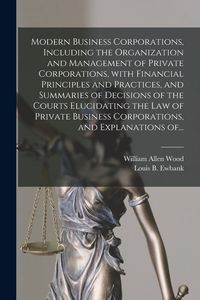 Produktbild: Modern Business Corporations, Including the Organization and Management of Private Corporations, With Financial Principles and Practices, and Summarie