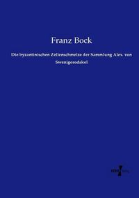 Produktbild: Die byzantinischen Zellenschmelze der Sammlung Alex. von Swenigorodsko&iuml;