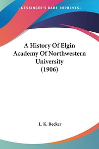 Produktbild: A History Of Elgin Academy Of Northwestern University (1906)