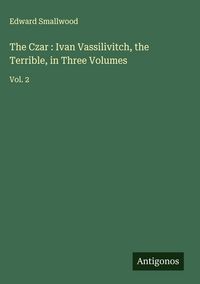 Produktbild: The Czar : Ivan Vassilivitch, the Terrible, in Three Volumes