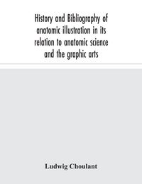 Produktbild: History And Bibliography Of Anatomic Illustration In Its Relation To Anatomic Science And The Graphic Arts