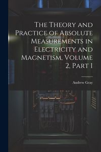 Produktbild: The Theory and Practice of Absolute Measurements in Electricity and Magnetism, Volume 2, part 1
