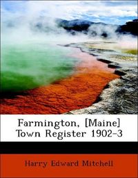 Produktbild: Mitchell, H: Farmington, [Maine] Town Register 1902-3