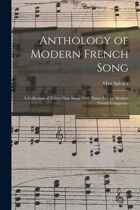 Produktbild: Anthology of Modern French Song; a Collection of Thirty-nine Songs With Piano acc. by Modern French Composers