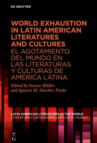Produktbild: World Exhaustion in Latin American Literatures and Cultures / El agotamiento del mundo en las literaturas y culturas de Am&eacute;rica Latina