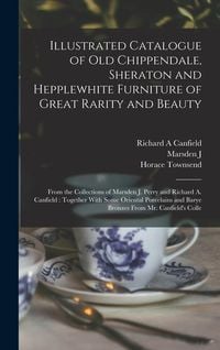 Produktbild: Illustrated Catalogue of old Chippendale, Sheraton and Hepplewhite Furniture of Great Rarity and Beauty