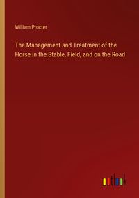 Produktbild: The Management and Treatment of the Horse in the Stable, Field, and on the Road