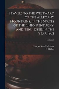 Produktbild: Travels to the Westward of the Allegany Mountains, in the States of the Ohio, Kentucky, and Tennessee, in the Year 1802; Volume 1