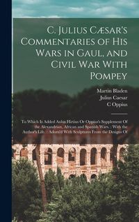 Produktbild: C. Julius C&aelig;sar's Commentaries of His Wars in Gaul, and Civil War With Pompey: To Which Is Added Aulus Hirtius Or Oppius's Supplement Of the Alexandri
