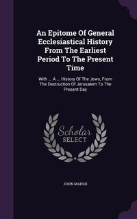 Produktbild: An Epitome Of General Ecclesiastical History From The Earliest Period To The Present Time: With ... A ... History Of The Jews, From The Destruction Of