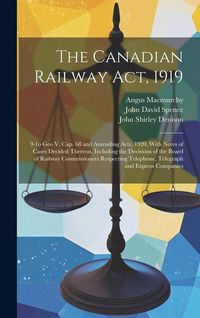 Produktbild: The Canadian Railway Act, 1919: 9-1o Geo V. cap. 68 and Amending Acts, 1920, With Notes of Cases Decided Thereon, Including the Decisions of the Board