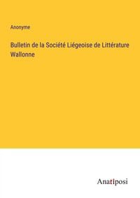 Produktbild: Bulletin de la Soci&eacute;t&eacute; Li&eacute;geoise de Litt&eacute;rature Wallonne
