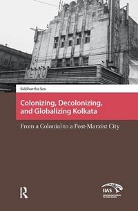 Produktbild: Colonizing, Decolonizing, and Globalizing Kolkata