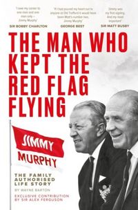 Produktbild: The Man Who Kept The Red Flag Flying: Jimmy Murphy