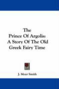 Produktbild: The Prince of Argolis: A Story of the Old Greek Fairy Time