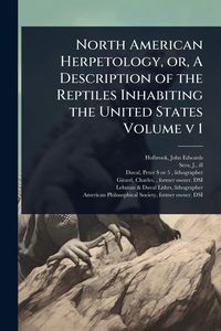 Produktbild: North American Herpetology, or, A Description of the Reptiles Inhabiting the United States Volume v 1