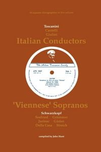 Produktbild: 3 Italian Conductors and 7 Viennese Sopranos. 10 Discographies. Arturo Toscanini, Guido Cantelli, Carlo Maria Giulini, Elisabeth Schwarzkopf, Irmgard