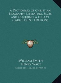 Produktbild: A Dictionary of Christian Biography, Literature, Sects and Doctrines A to D V1 (LARGE PRINT EDITION)