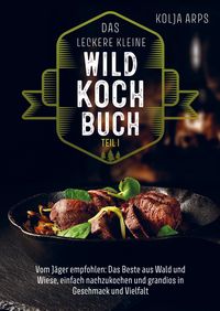 Produktbild: Das leckere kleine Wildkochbuch - vom J&auml;ger empfohlen: das Beste aus Wald und Wiese, einfach nachzukochen und grandios in Geschmack und Vielfalt