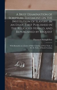 Produktbild: A Brief Examination of Scripture Testimony on the Institution of Slavery, in an Essay, First Published in the Religious Herald, and Republished by Request