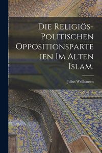 Produktbild: Die religi&ouml;s-politischen Oppositionsparteien im alten Islam.