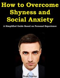 Produktbild: How to Overcome Shyness and Social Anxiety: A Simplified Guide Based on Personal Experience