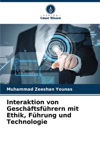 Produktbild: Interaktion von Gesch&auml;ftsf&uuml;hrern mit Ethik, F&uuml;hrung und Technologie