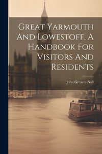 Produktbild: Great Yarmouth And Lowestoff, A Handbook For Visitors And Residents