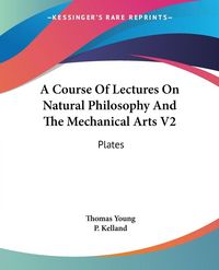 Produktbild: A Course Of Lectures On Natural Philosophy And The Mechanical Arts V2