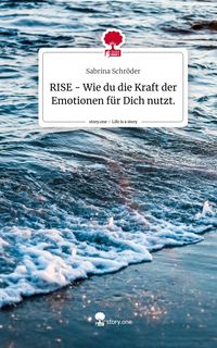 Produktbild: RISE - Wie du die Kraft der Emotionen f&uuml;r Dich nutzt.. Life is a Story - story.one