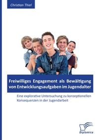 Produktbild: Freiwilliges Engagement als Bew&auml;ltigung von Entwicklungsaufgaben im Jugendalter: Eine explorative Untersuchung zu konzeptionellen Konsequenzen in der Jugendarbeit