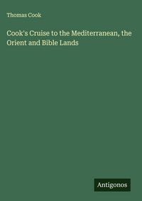 Produktbild: Cook's Cruise to the Mediterranean, the Orient and Bible Lands