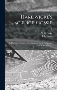 Produktbild: Hardwicke's Science-gossip: an Illustrated Medium of Interchange and Gossip for Students and Lovers of Nature; 9