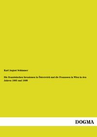Produktbild: Die franz&ouml;sischen Invasionen in &Ouml;sterreich und die Franzosen in Wien in den Jahren 1805 und 1809