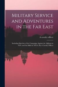 Produktbild: Military Service and Adventures in the Far East: Including Sketches of the Campaigns Against the Afghans in 1839, and the Sikhs in 1845-6. By a Cavalr