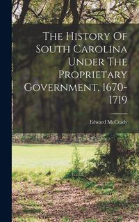 Produktbild: The History Of South Carolina Under The Proprietary Government, 1670-1719
