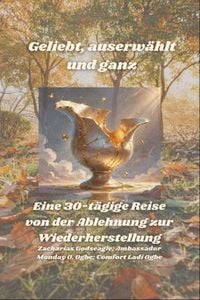 Produktbild: Geliebt, auserw&auml;hlt und ganz - Eine 30-t&auml;gige Reise von der Ablehnung zur Wiederherstellung