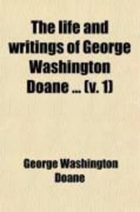 Produktbild: The Life and Writings of George Washington Doane (Volume 1); For Twenty-Seven Years Bishop of New Jersey. Containing His Poetical Works